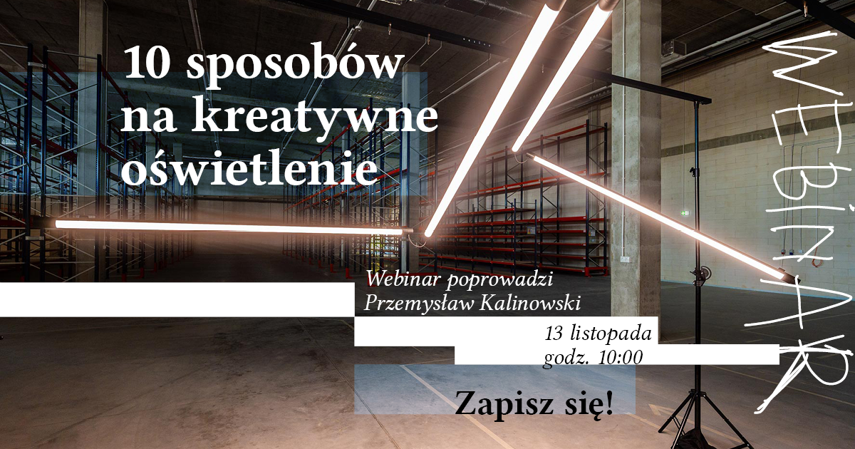 Dołącz do webinaru „10 sposobów na kreatywne oświetlenie”!